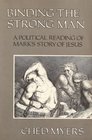 Binding the Strong Man A Political Reading of Mark's Story of Jesus