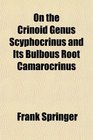 On the Crinoid Genus Scyphocrinus and Its Bulbous Root Camarocrinus