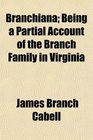 Branchiana Being a Partial Account of the Branch Family in Virginia