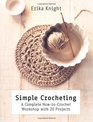 Simple Crocheting A Complete HowtoCrochet Workshop with 20 Projects