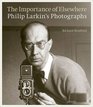 The Importance of Elsewhere Philip Larkin's Photographs