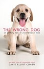 The Wrong Dog An Unlikely Tale of Unconditional Love