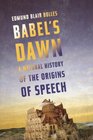 Babel's Dawn A Natural History of the Origins of Speech