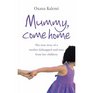 Mummy Come Home The True Story of a Mother Kidnapped and Torn from Her Childre