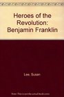 Heroes of the Revolution Benjamin Franklin