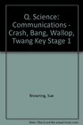 Q Science Communications  Crash Bang Wallop Twang Key Stage 1