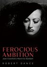 Ferocious Ambition Joan Crawfords March to Stardom