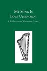 My Song is Love Unknown A Collection of Christian Poems