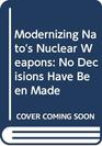 Modernizing Nato's Nuclear Weapons No Decisions Have Been Made