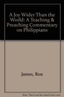 A Joy Wider Than the World A Teaching  Preaching Commentary on Philippians