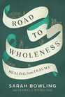 Road to Wholeness Healing from Trauma