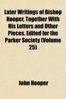 Later Writings of Bishop Hooper Together With His Letters and Other Pieces Edited for the Parker Society