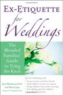 ExEtiquette for Weddings The Blended Families' Guide to Tying the Knot