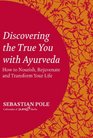 Discovering the True You with Ayurveda How to Nourish Rejuvenate and Transform Your Life