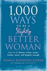 1000 Ways to Be a Slightly Better Woman How to Be Thinner Richer Sexier Kinder Saner and Happier Enough