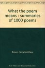 What the Poem Means Summaries of 1000 Poems