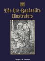 The Pre-Raphaelite Illustrators: The Published Graphic Art of the English Pre-Raphaelites and Their Associates With Critical Biographical Essays and Illustrated Catalogues of the