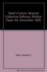 Nato's Future Beyond Collective Defense McNair Paper 46 December 1995