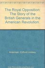 The Royal Opposition The Story of the British Generals in the American Revolution