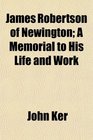 James Robertson of Newington A Memorial to His Life and Work
