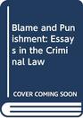 Blame and Punishment Essays in the Criminal Law