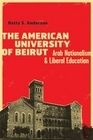 The American University of Beirut Arab Nationalism and Liberal Education