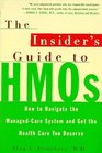 The Insider's Guide to HMOs  How to Navigate the Managed Care System and Get the Health Care You Deserve