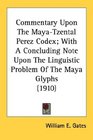 Commentary Upon The MayaTzental Perez Codex With A Concluding Note Upon The Linguistic Problem Of The Maya Glyphs