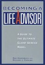 Becoming a Life Advisor A Guide to the Ultimate Client Service Model