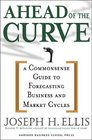Ahead of the Curve A Commonsense Guide to Forecasting Business and Market Cycles
