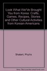 Look What We'Ve Brought You from Korea Crafts Games Recipes Stories and Other Cultural Activities from KoreanAmericans