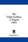 The Virgin Goddess A Tragedy