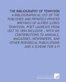 The Bibliography of Tennyson A Bibliographical List of the Published and PrivatelyPrinted Writings of Alfred  Tennyson Poet Laureate From 1827  Publications and a Scheme for a Fi