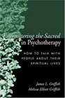 Encountering the Sacred in Psychotherapy How to Talk with People about Their Spiritual Lives