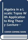 Algebra in a Localic Topos With Application to Ring Theory
