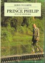Down to Earth Speeches and Writings of His Royal Highness Prince Philip Duke of Edinburgh on the Relationship of Man With His Environment