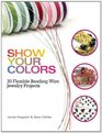 Show Your Colors 30 Flexible Beading Wire Jewelry Projects