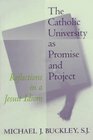 The Catholic University As Promise and Project Reflections in a Jesuit Idiom