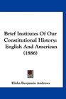 Brief Institutes Of Our Constitutional History English And American