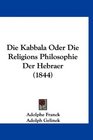 Die Kabbala Oder Die Religions Philosophie Der Hebraer