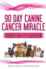 The 90 Day Canine Cancer Miracle: The 3 easy steps to treating cancer Inspired by 5 Time Nobel Peace Prize Nominee (Canine Cancer Treatments) (Volume 1)