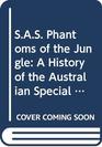SAS Phantoms of the Jungle A History of the Australian Special Air Service