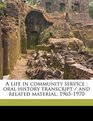 A life in community service oral history transcript / and related material 19651970