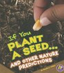If You Plant a Seed... and Other Nature Predictions (If Books (A+ Books))