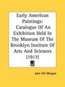 Early American Paintings Catalogue Of An Exhibition Held In The Museum Of The Brooklyn Institute Of Arts And Sciences
