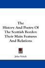 The History And Poetry Of The Scottish Border Their Main Features And Relations