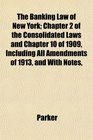 The Banking Law of New York Chapter 2 of the Consolidated Laws and Chapter 10 of 1909 Including All Amendments of 1913 and With Notes