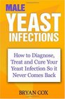 Male Yeast Infections: How to Diagnose, Treat and Cure Your Yeast  Infection So it Never Comes Back