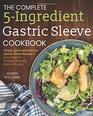 The Complete 5Ingredient Gastric Sleeve Cookbook Simple Quick and Delicious Gastric Sleeve Recipes for Every Stage of Recovery Following Bariatric Surgery