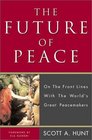 The Future of Peace On the Front Lines with the World's Great Peacemakers